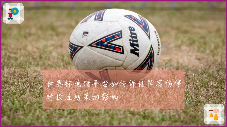 世界杯竞猜平台如何评估阵容伤停对投注结果的影响