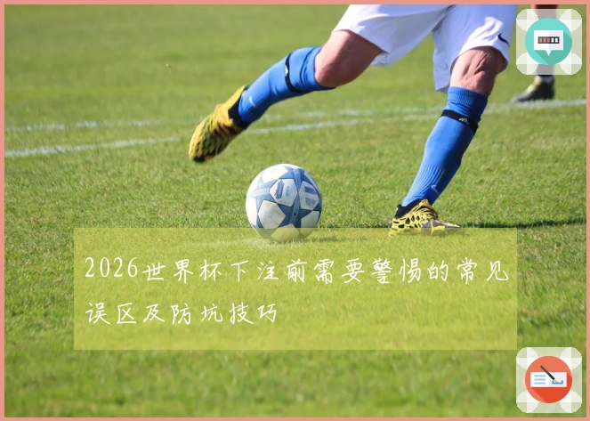 2026世界杯下注前需要警惕的常见误区及防坑技巧