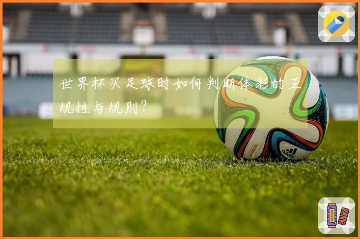 世界杯买足球时如何判断体彩的正规性与规则?