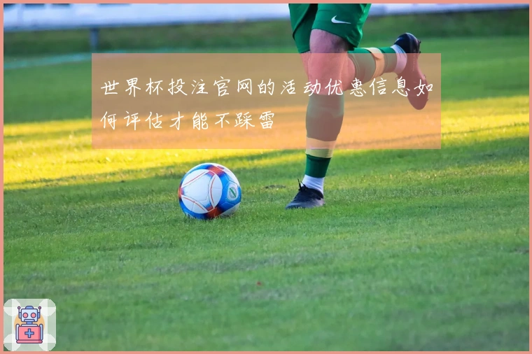 世界杯投注官网的活动优惠信息如何评估才能不踩雷